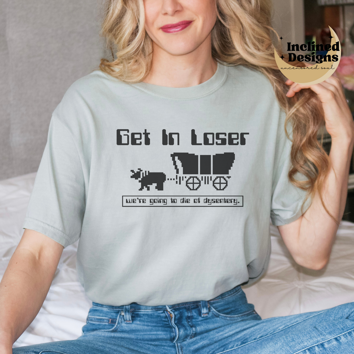 Get In Loser, We're Going To Die of Dysentery TShirt