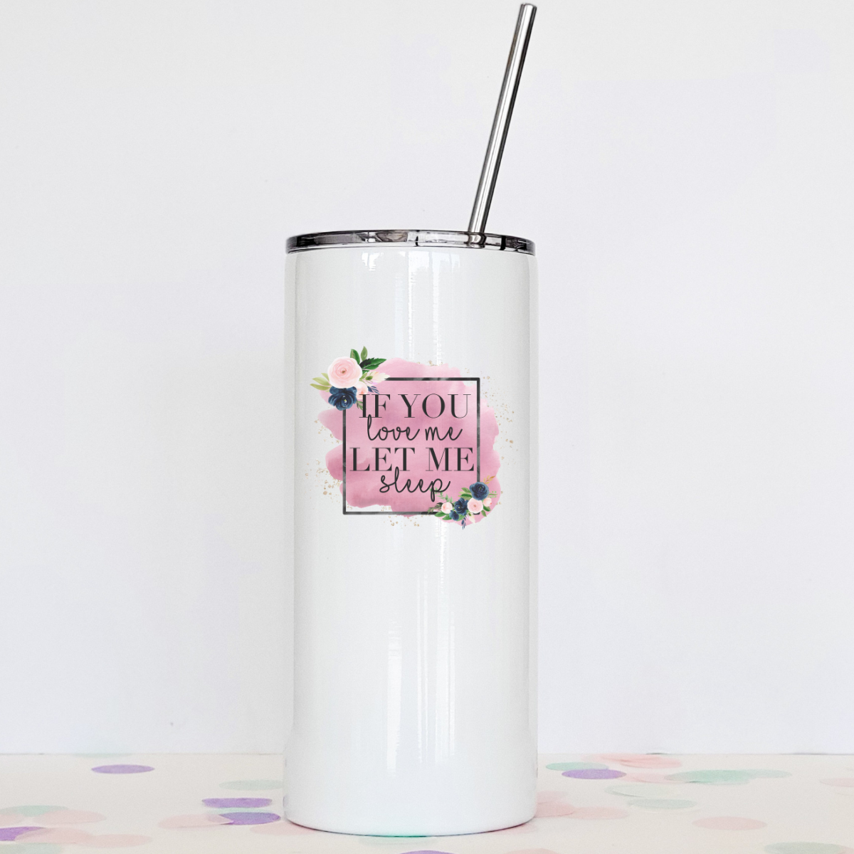 Drinkware: If You Love Me Let Me Sleep