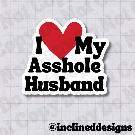 I Love My Asshole Husband 2.5" Waterproof Vinyl Sticker