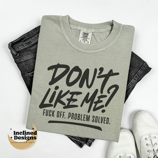 Don't Like Me, Fuck Off. Problem Solved TShirt